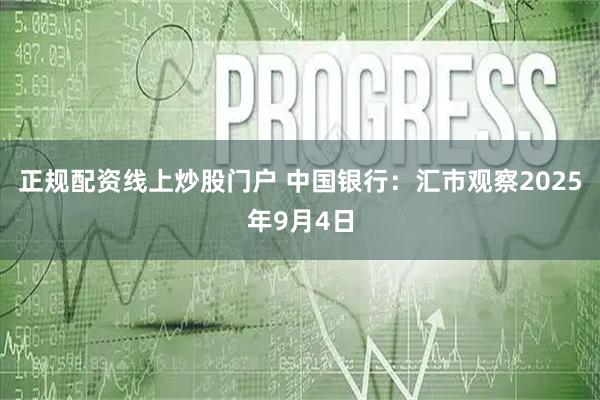 正规配资线上炒股门户 中国银行：汇市观察2025年9月4日