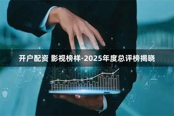 开户配资 影视榜样·2025年度总评榜揭晓